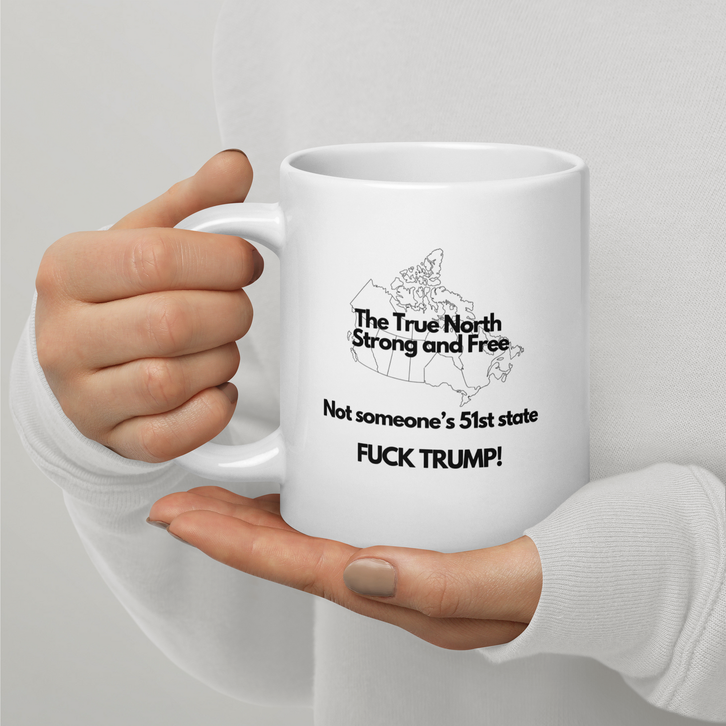 The True North Strong and Free Not someone's 51 State. Fuck Trump, White glossy mug
